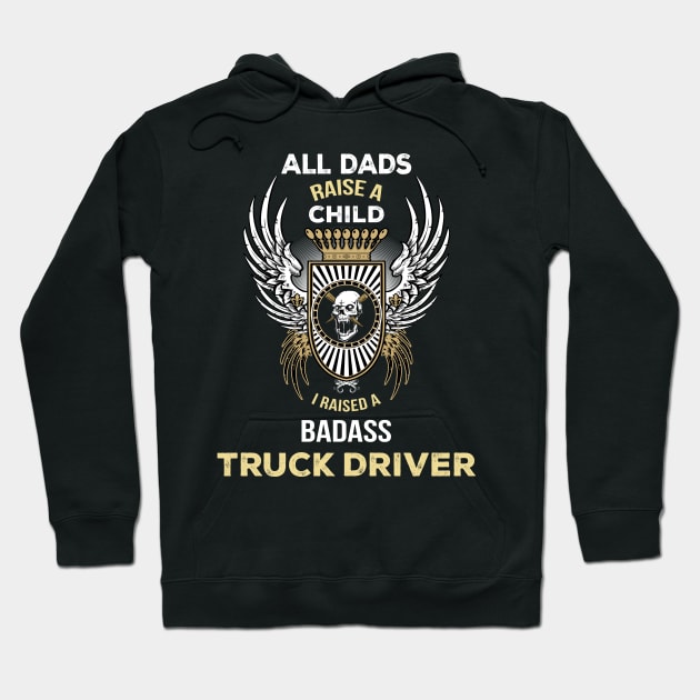 All dads rise a child I raised a badaas truck driver Hoodie by TEEPHILIC